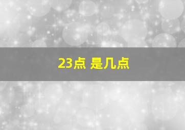 23点 是几点